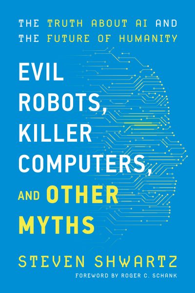 Featured Book: Evil Robots, Killer Computers, and Other Myths: The Truth About AI and the Future of Humanity by Steven Shwartz